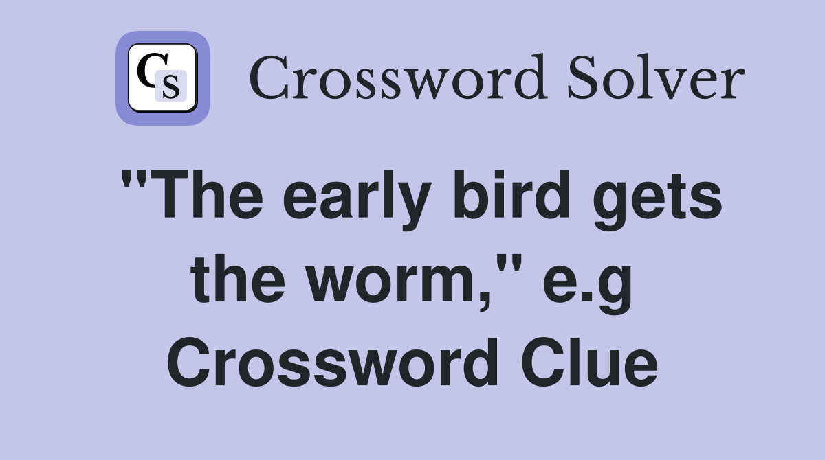 "The early bird gets the worm," e.g Crossword Clue Answers